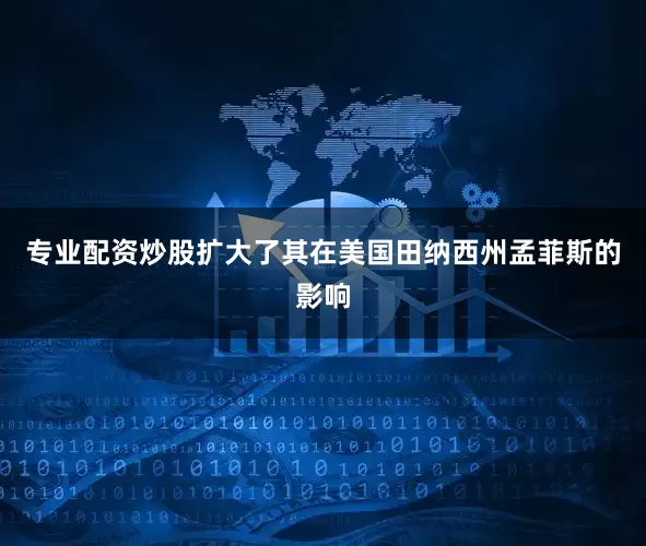 专业配资炒股扩大了其在美国田纳西州孟菲斯的影响