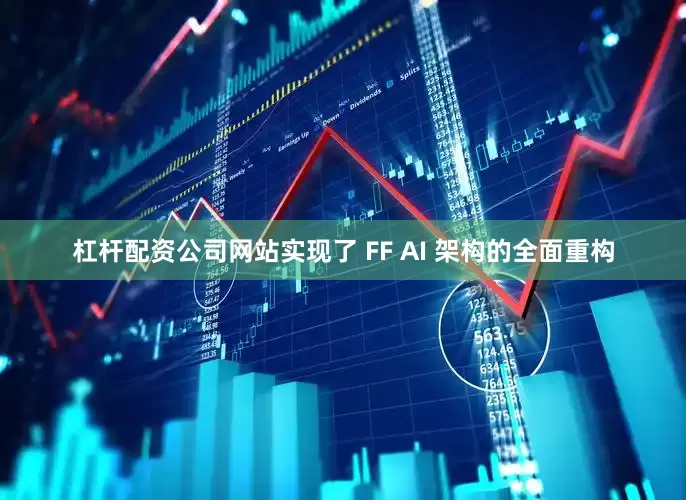 杠杆配资公司网站实现了 FF AI 架构的全面重构