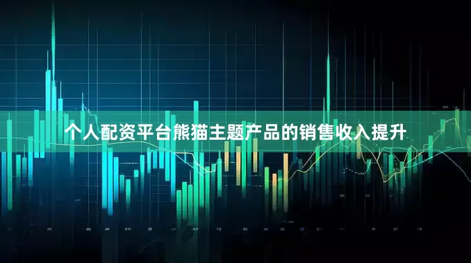 个人配资平台熊猫主题产品的销售收入提升