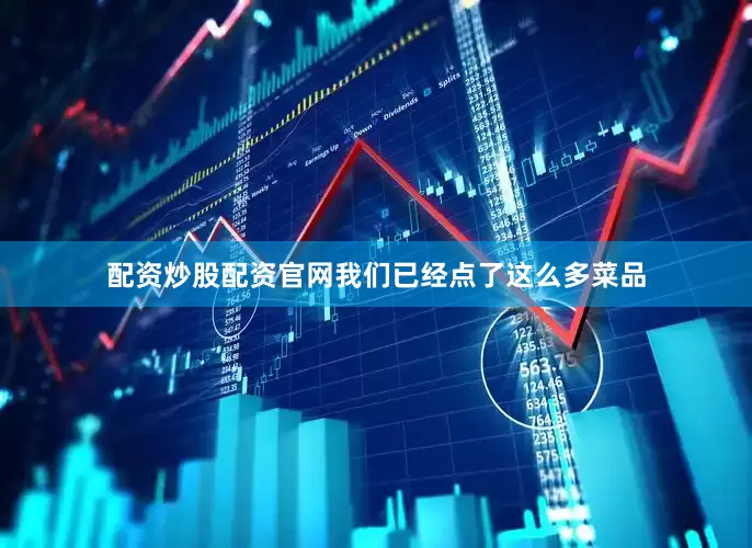 配资炒股配资官网我们已经点了这么多菜品