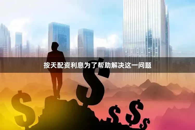 按天配资利息为了帮助解决这一问题