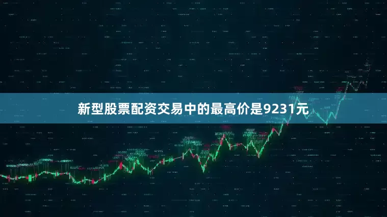 新型股票配资交易中的最高价是9231元