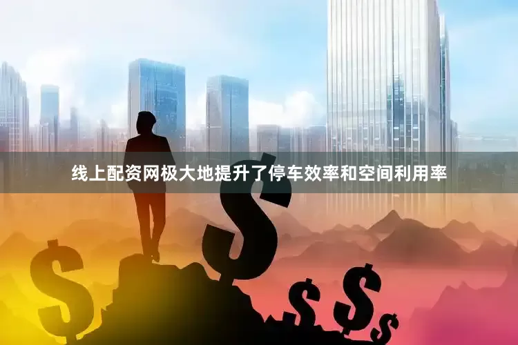线上配资网极大地提升了停车效率和空间利用率