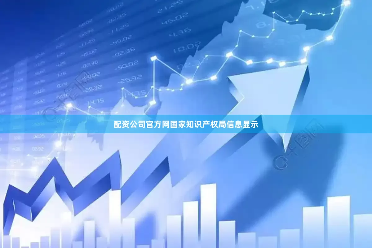 配资公司官方网国家知识产权局信息显示