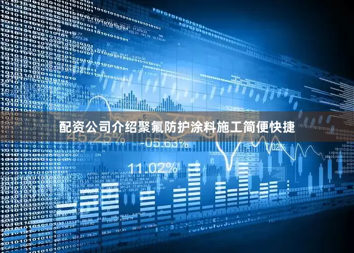 配资公司介绍聚氟防护涂料施工简便快捷